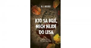 kniha Kto sa bojí nech nejde do lesa, autor M.J. Arlidge